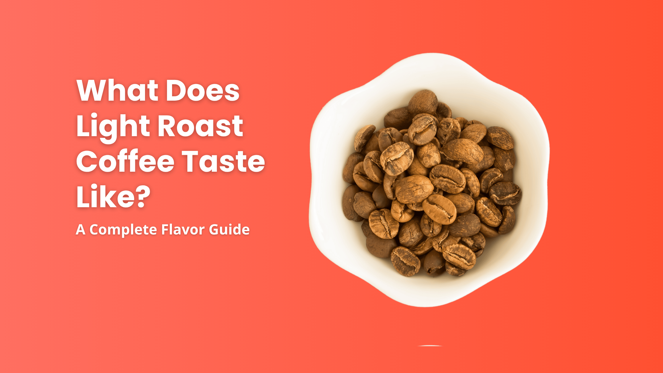 A white bowl of light roast coffee beans with the title text "What Does Light Roast Coffee Taste Like? A Complete Flavor Guide" on a vibrant orange background.