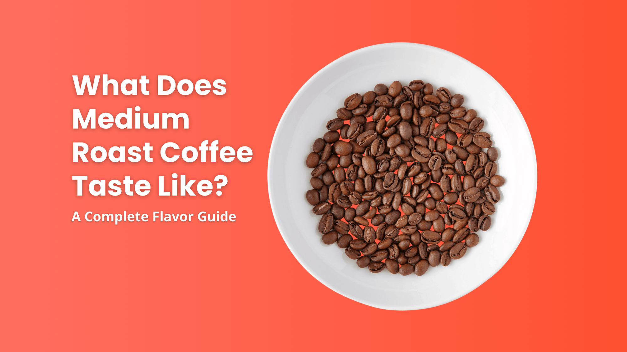 A white plate of medium roast coffee beans with the title text "What Does Medium Roast Coffee Taste Like? A Complete Flavor Guide" on a vibrant orange background.