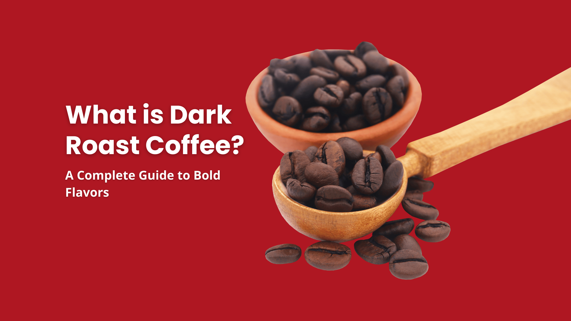 Hero image for a guide about dark roast coffee, featuring two wooden scoops overflowing with dark, oily coffee beans. The text reads, "What is Dark Roast Coffee? A Complete Guide to Bold Flavors."