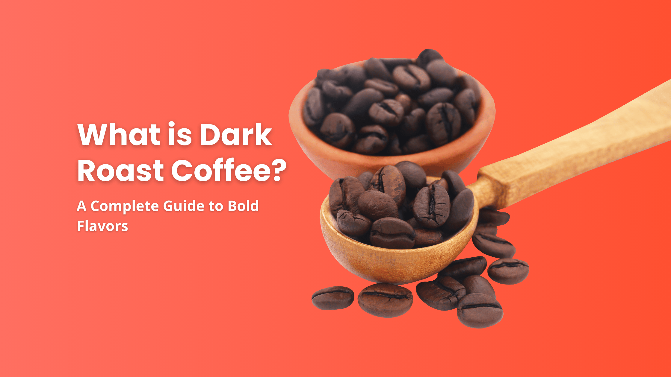 Hero image for a guide about dark roast coffee, featuring two wooden scoops overflowing with dark, oily coffee beans. The text reads, "What is Dark Roast Coffee? A Complete Guide to Bold Flavors."